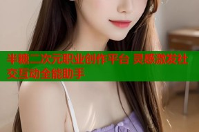 半糖二次元职业创作平台 灵感激发社交互动全能助手