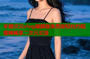 半糖次元vlog破解版免费版轻松约稿摆摊畅享二次元交流