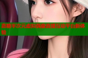 嘉糖半次元虚拟偶像直播互动平台新体验