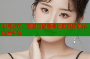半糖次元：画师约稿摆摊社区轻松创作交流平台