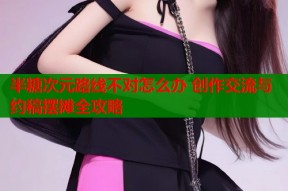 半糖次元路线不对怎么办 创作交流与约稿摆摊全攻略