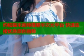约稿猫米画师推糖半次元平台 快速连接优质原创画师