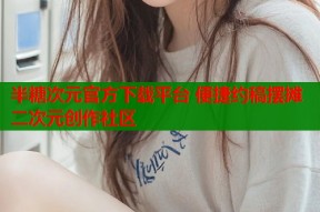 半糖次元官方下载平台 便捷约稿摆摊二次元创作社区