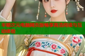 半糖次元电脑网页版畅享高清阅读与互动体验