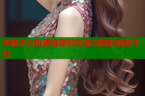 半糖次元扭蛋馆原创交流与精彩抽奖平台