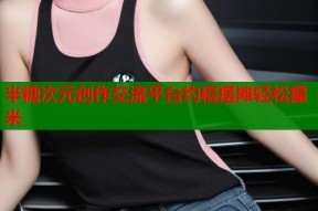 半糖次元创作交流平台约稿摆摊轻松攥米