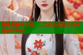 英雄高糖半次元：二次元互动社交与内容创作平台