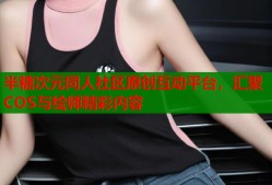 半糖次元同人社区原创互动平台，汇聚COS与绘师精彩内容