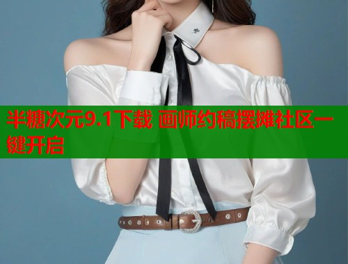 半糖次元9.1下载 画师约稿摆摊社区一键开启 第1张 半糖次元9.1下载 画师约稿摆摊社区一键开启 第1张