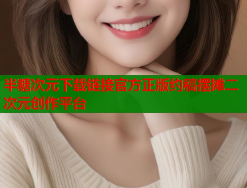 半糖次元下载链接官方正版约稿摆摊二次元创作平台 第1张 半糖次元下载链接官方正版约稿摆摊二次元创作平台 第1张