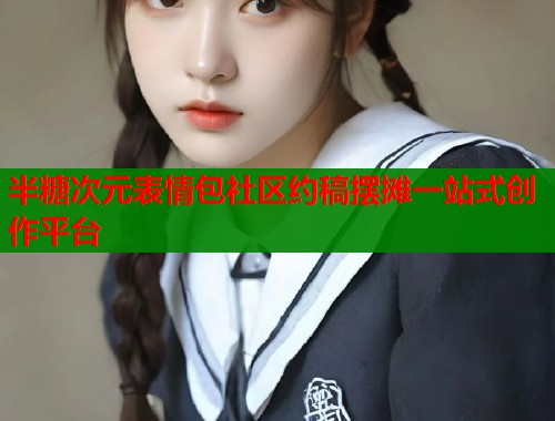 半糖次元表情包社区约稿摆摊一站式创作平台 第1张 半糖次元表情包社区约稿摆摊一站式创作平台 第1张